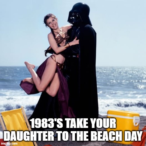 Vader's Little Princess | 1983'S TAKE YOUR DAUGHTER TO THE BEACH DAY | image tagged in darth vader,princess leia,slave leia,star wars | made w/ Imgflip meme maker