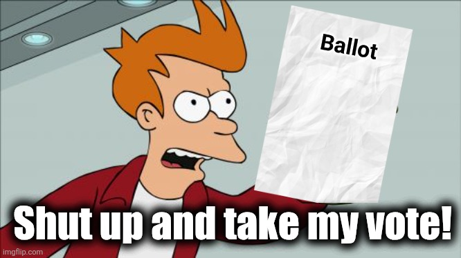 Shut Up And Take My Money Fry Meme | Ballot Shut up and take my vote! | image tagged in memes,shut up and take my money fry | made w/ Imgflip meme maker