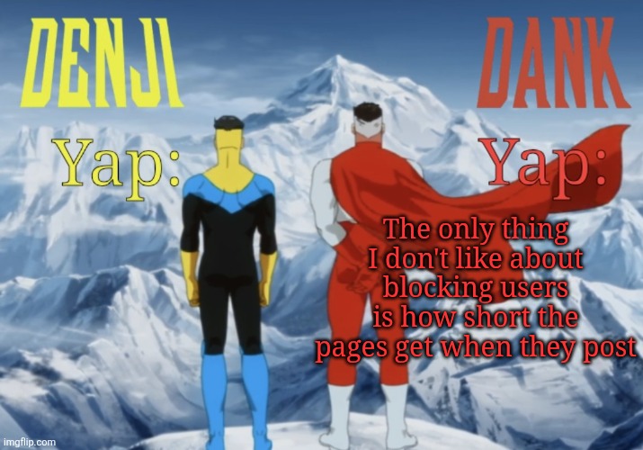 Dank and Denji shared temp | The only thing I don't like about blocking users is how short the pages get when they post | image tagged in dank and denji shared temp | made w/ Imgflip meme maker