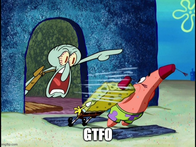 Squidward Screaming | GTFO | image tagged in squidward screaming | made w/ Imgflip meme maker