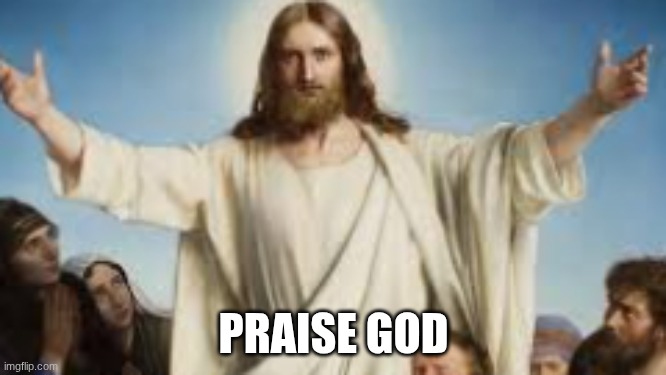 Jesus is my kingggg | PRAISE GOD | image tagged in god,jesus | made w/ Imgflip meme maker
