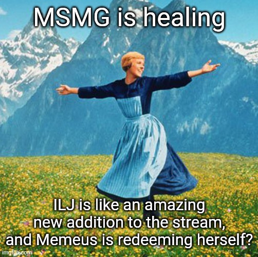 Woman in flowers | MSMG is healing; ILJ is like an amazing new addition to the stream, and Memeus is redeeming herself? | image tagged in woman in flowers | made w/ Imgflip meme maker