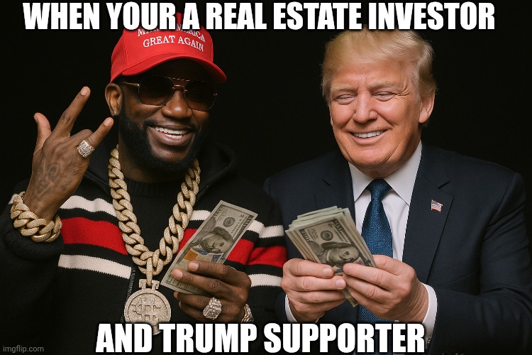 Gucci mane and trump | WHEN YOUR A REAL ESTATE INVESTOR; AND TRUMP SUPPORTER | image tagged in gucci mane and trump | made w/ Imgflip meme maker