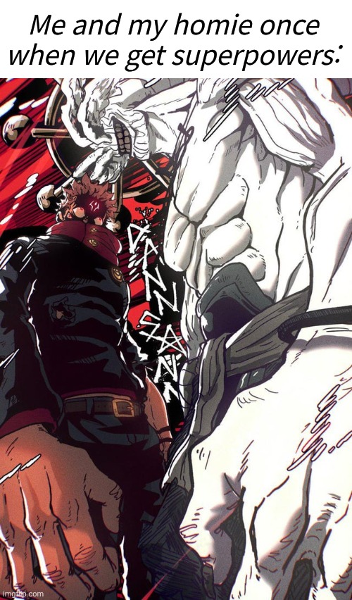 Idk | Me and my homie once when we get superpowers: | image tagged in sukuna mahoraga stare down,jjk,superpowers,shitpost | made w/ Imgflip meme maker