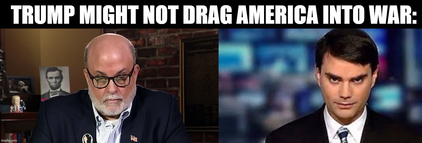 TRUMP MIGHT NOT DRAG AMERICA INTO WAR: | made w/ Imgflip meme maker