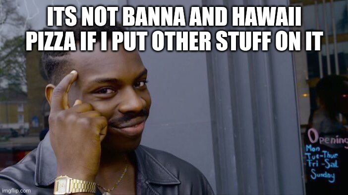 Roll Safe Think About It | ITS NOT BANNA AND HAWAII PIZZA IF I PUT OTHER STUFF ON IT | image tagged in memes,roll safe think about it | made w/ Imgflip meme maker