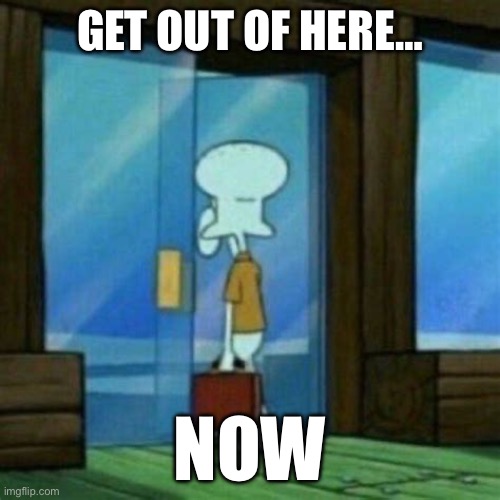 Get Out Buddy | GET OUT OF HERE…; NOW | image tagged in get out | made w/ Imgflip meme maker
