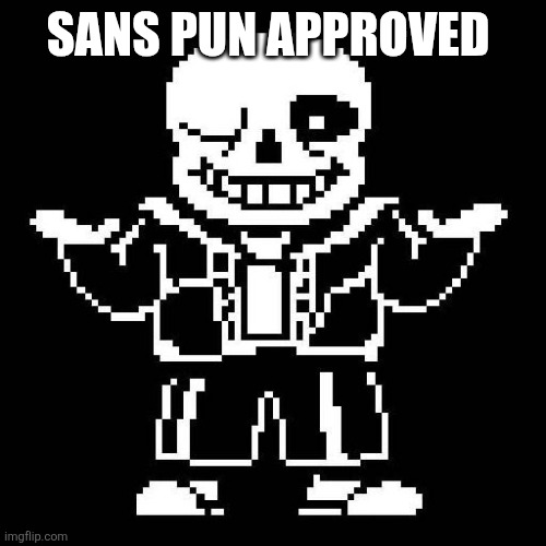 sans undertale | SANS PUN APPROVED | image tagged in sans undertale | made w/ Imgflip meme maker