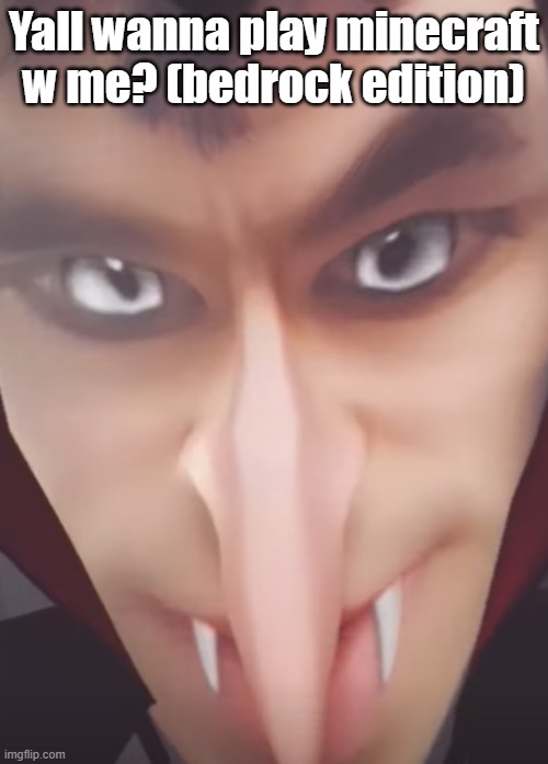 vampire emosnake ☠️ | Yall wanna play minecraft w me? (bedrock edition) | image tagged in vampire emosnake | made w/ Imgflip meme maker