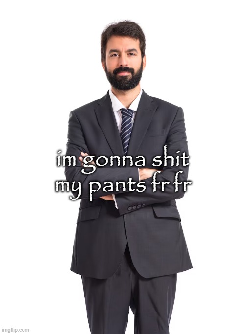 man | im gonna shit my pants fr fr | image tagged in man,im not,or am i,question mark | made w/ Imgflip meme maker