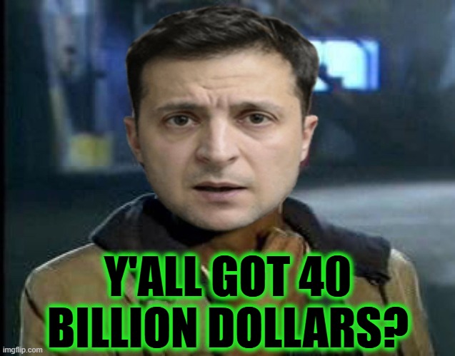 War Addict | Y'ALL GOT 40 BILLION DOLLARS? | image tagged in drug addict,ukraine,zelensky | made w/ Imgflip meme maker