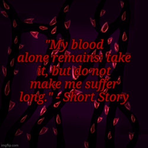 "My blood alone remains: take it, but do not make me suffer long." | "My blood alone remains: take it, but do not make me suffer long." - Short Story | made w/ Imgflip meme maker