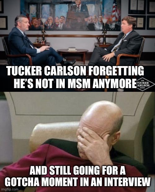 Rude | TUCKER CARLSON FORGETTING HE’S NOT IN MSM ANYMORE; AND STILL GOING FOR A GOTCHA MOMENT IN AN INTERVIEW | image tagged in memes,captain picard facepalm | made w/ Imgflip meme maker