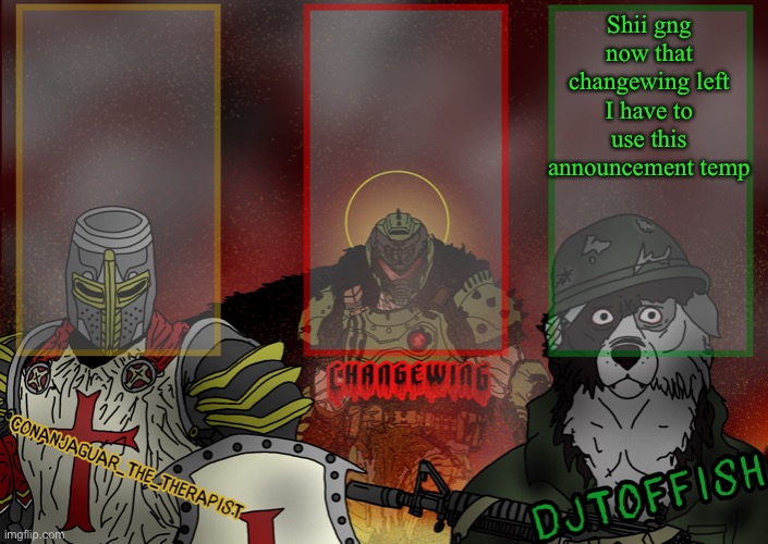 The Fist of Konshu, DJTO, and Conanjaguar shared template | Shii gng now that changewing left I have to use this announcement temp | image tagged in the fist of konshu djto and conanjaguar shared template | made w/ Imgflip meme maker