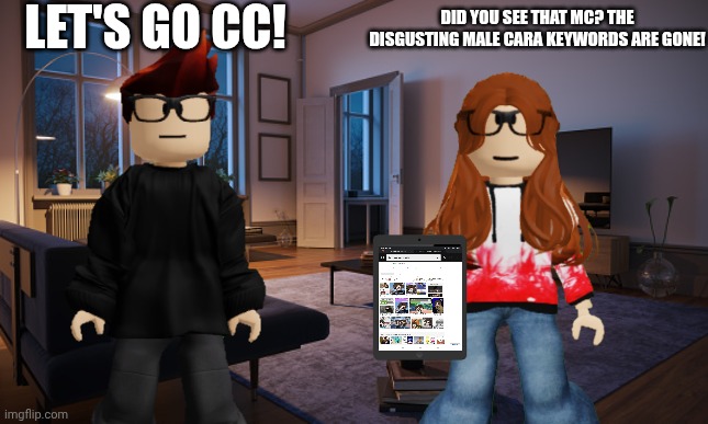 After 11 months, something incredible actually happened. THEY'RE FINALLY GONE! | LET'S GO CC! DID YOU SEE THAT MC? THE DISGUSTING MALE CARA KEYWORDS ARE GONE! | image tagged in mc,cc,incident,deikmann uttp,keywords | made w/ Imgflip meme maker