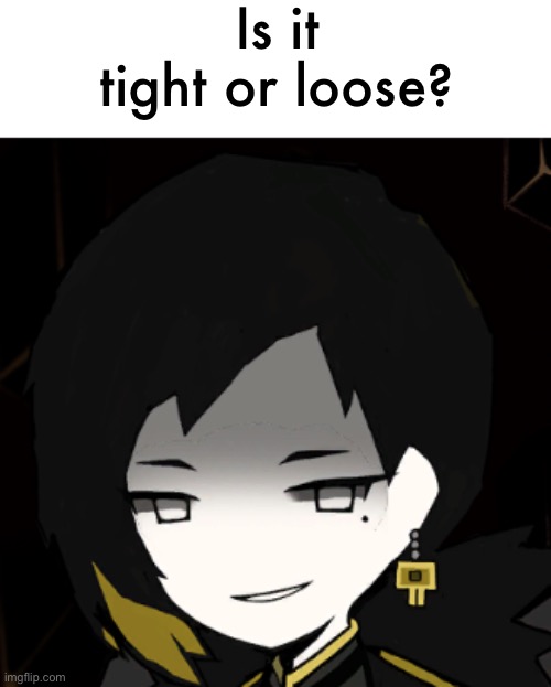 binah dark smile | Is it tight or loose? | image tagged in binah dark smile | made w/ Imgflip meme maker