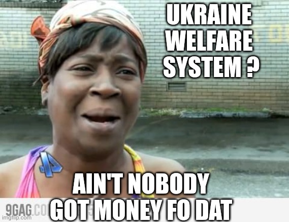 Sweet Brown | UKRAINE WELFARE  SYSTEM ? AIN'T NOBODY GOT MONEY FO DAT | image tagged in sweet brown | made w/ Imgflip meme maker