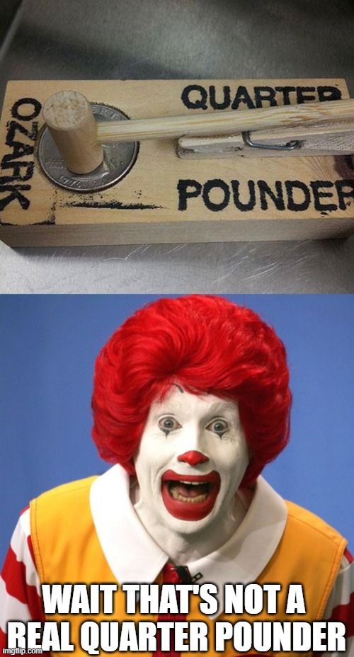 WAIT THAT'S NOT A 
REAL QUARTER POUNDER | image tagged in ronald mcdonald | made w/ Imgflip meme maker