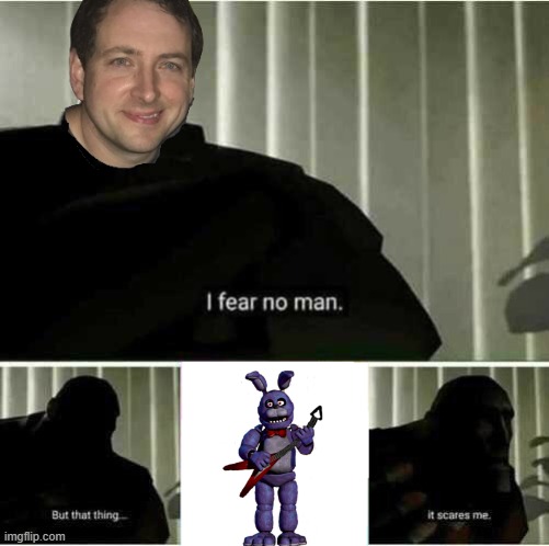fnaf | image tagged in i fear no man | made w/ Imgflip meme maker