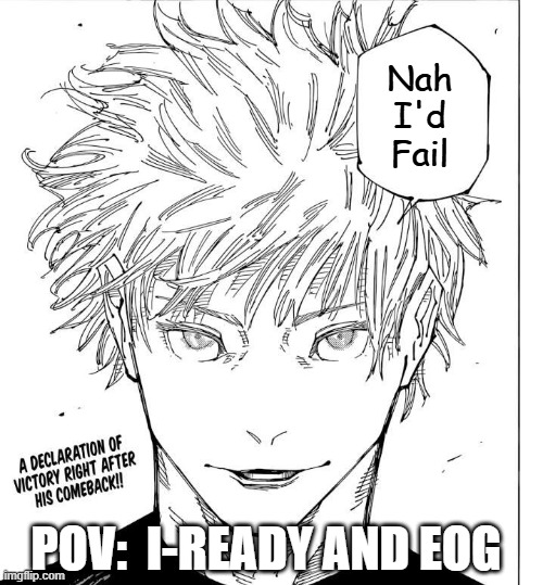 Nah I'd Fail | Nah I'd Fail; POV:  I-READY AND EOG | image tagged in gojo i will win | made w/ Imgflip meme maker