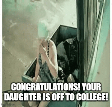 Your Daughter is off to College! - Imgflip