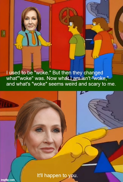 Is anybody here old enough to remember when JK Rowling was considered "woke?" | image tagged in jk rowling,simpsons,terf,woke | made w/ Imgflip meme maker