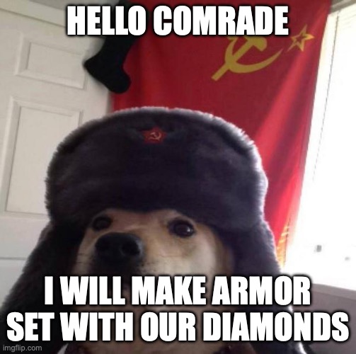 Russian Doge | HELLO COMRADE I WILL MAKE ARMOR SET WITH OUR DIAMONDS | image tagged in russian doge | made w/ Imgflip meme maker