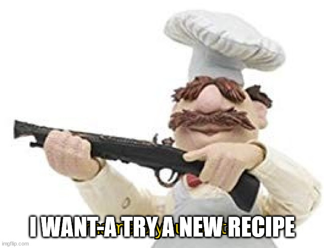 You mama'd your last-a mia | I WANT-A TRY A NEW RECIPE | image tagged in you mama'd your last-a mia | made w/ Imgflip meme maker