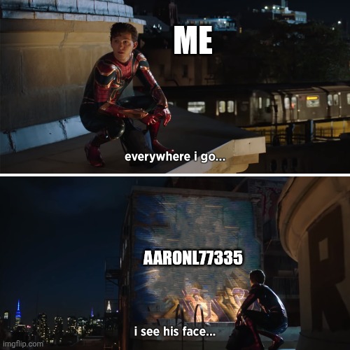 Every where i go i see his face | ME AARONL77335 | image tagged in every where i go i see his face | made w/ Imgflip meme maker