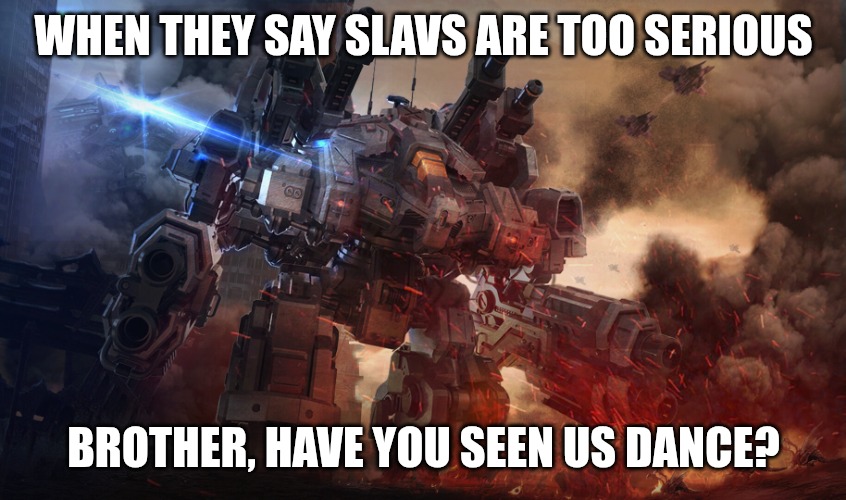 Starcraft Thor | WHEN THEY SAY SLAVS ARE TOO SERIOUS; BROTHER, HAVE YOU SEEN US DANCE? | image tagged in starcraft thor,slavic lives matter,slavic starcraft | made w/ Imgflip meme maker