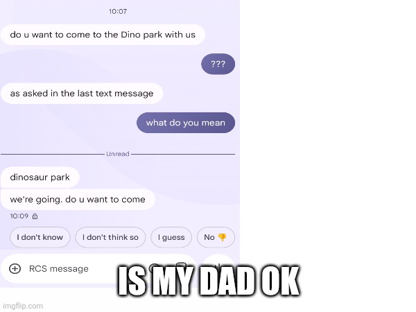 this is serious | IS MY DAD OK | image tagged in dinosaur | made w/ Imgflip meme maker
