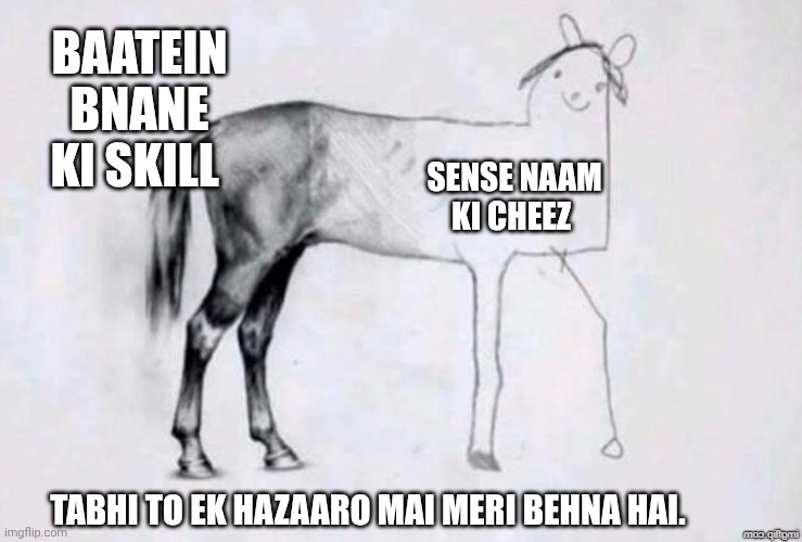 Horse Drawing | BAATEIN BNANE KI SKILL; SENSE NAAM KI CHEEZ; TABHI TO EK HAZAARO MAI MERI BEHNA HAI. | image tagged in horse drawing | made w/ Imgflip meme maker