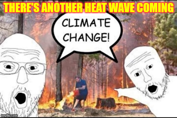THERE'S ANOTHER HEAT WAVE COMING | made w/ Imgflip meme maker