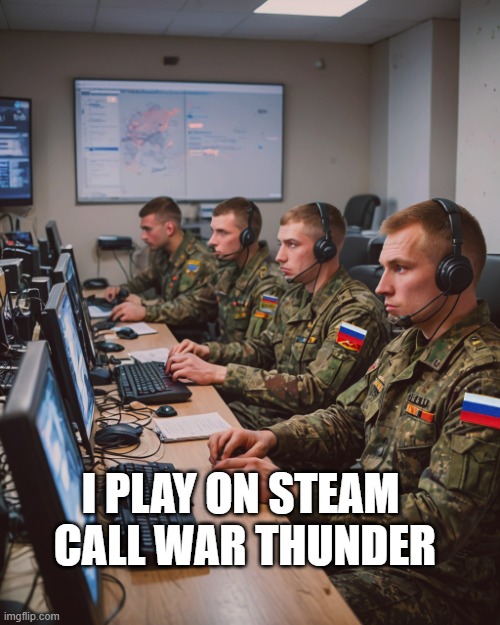 russian troll army | I PLAY ON STEAM 
CALL WAR THUNDER | image tagged in russian troll army | made w/ Imgflip meme maker