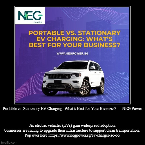 Portable vs. Stationary EV Charging: What’s Best for Your Business? — NEG Power | As electric vehicles (EVs) gain widespread adoption, busin | image tagged in funny,demotivationals | made w/ Imgflip demotivational maker