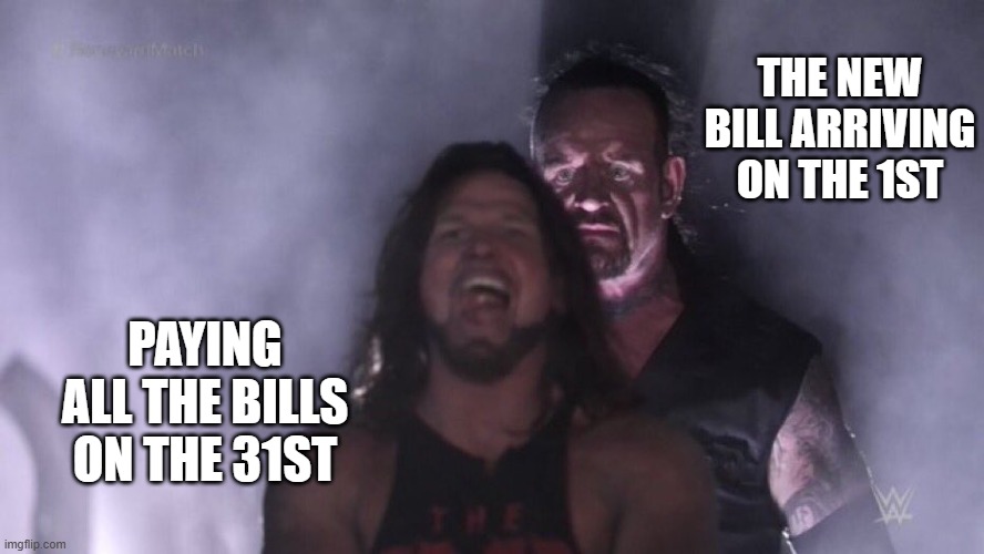 The train never stops | THE NEW BILL ARRIVING ON THE 1ST; PAYING ALL THE BILLS ON THE 31ST | image tagged in aj styles undertaker,funny | made w/ Imgflip meme maker