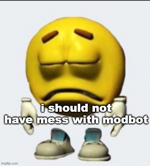 first time getting comment banned | i should not have mess with modbot | image tagged in sad emoji | made w/ Imgflip meme maker