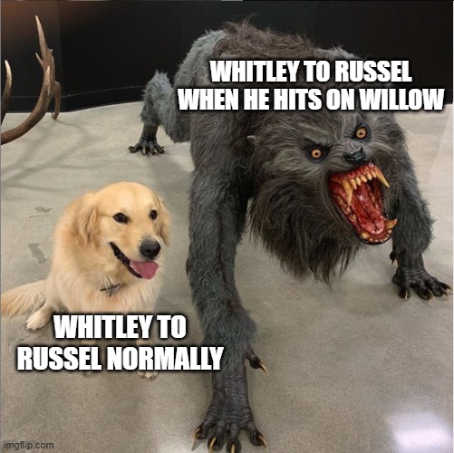 dog vs werewolf | WHITLEY TO RUSSEL WHEN HE HITS ON WILLOW; WHITLEY TO RUSSEL NORMALLY | image tagged in dog vs werewolf | made w/ Imgflip meme maker