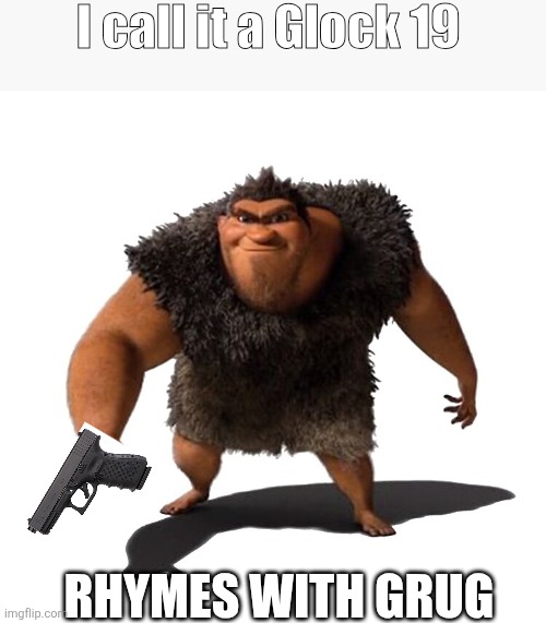 Grug | I call it a Glock 19; RHYMES WITH GRUG | image tagged in grug | made w/ Imgflip meme maker