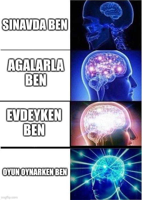 Expanding Brain | SINAVDA BEN; AGALARLA BEN; EVDEYKEN BEN; OYUN OYNARKEN BEN | image tagged in memes,expanding brain | made w/ Imgflip meme maker