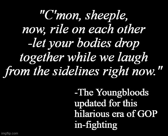 short black template | "C'mon, sheeple, now, rile on each other -let your bodies drop together while we laugh from the sidelines right now." -The Youngbloods
updat | image tagged in short black template | made w/ Imgflip meme maker