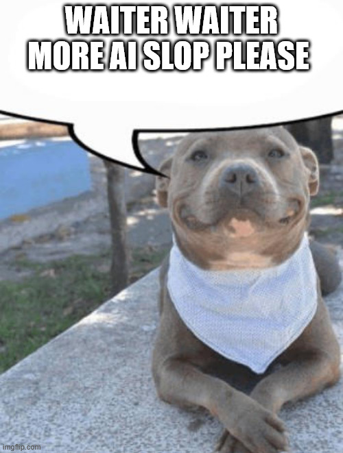 The word slop is just funny to me ok | WAITER WAITER MORE AI SLOP PLEASE | image tagged in waiter more x please,ai | made w/ Imgflip meme maker