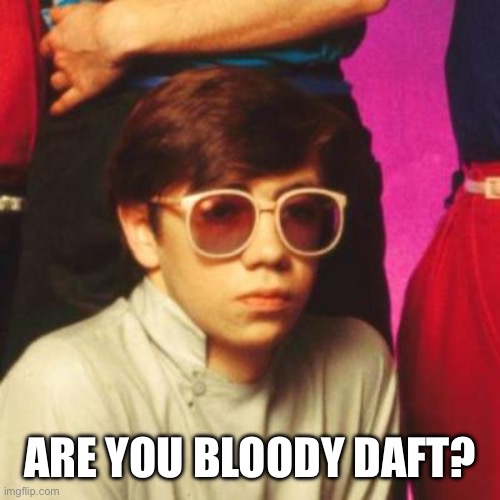 ARE YOU BLOODY DAFT? | made w/ Imgflip meme maker