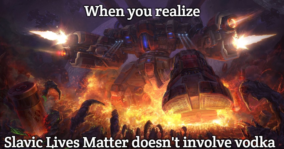 Starcraft Odin | When you realize; Slavic Lives Matter doesn't involve vodka | image tagged in starcraft odin,slavic lives matter,slavic starcraft | made w/ Imgflip meme maker