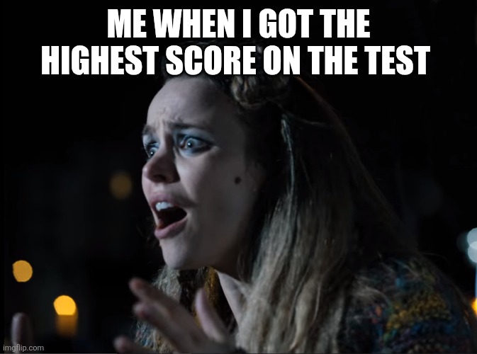 The Elves Went Too Far | ME WHEN I GOT THE HIGHEST SCORE ON THE TEST | image tagged in the elves went too far | made w/ Imgflip meme maker