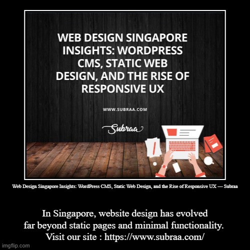 Web Design Singapore Insights: WordPress CMS, Static Web Design, and the Rise of Responsive UX — Subraa | In Singapore, website design has e | image tagged in funny,demotivationals | made w/ Imgflip demotivational maker