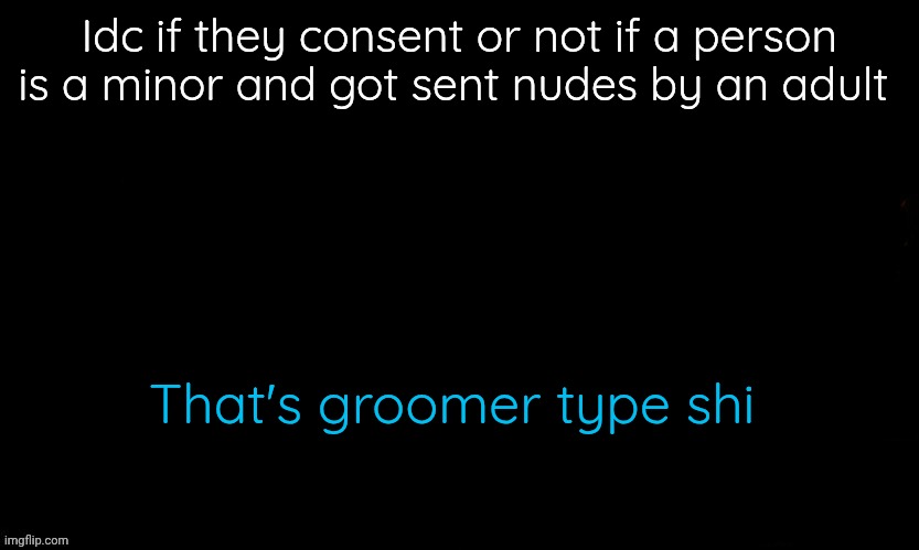 Are y'all even normal | Idc if they consent or not if a person is a minor and got sent nudes by an adult; That's groomer type shi | image tagged in the blue | made w/ Imgflip meme maker