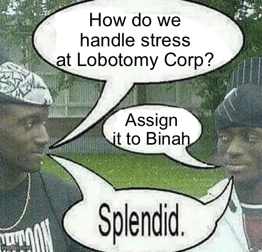 We sell crack Splendid | How do we handle stress at Lobotomy Corp? Assign it to Binah | image tagged in we sell crack splendid | made w/ Imgflip meme maker