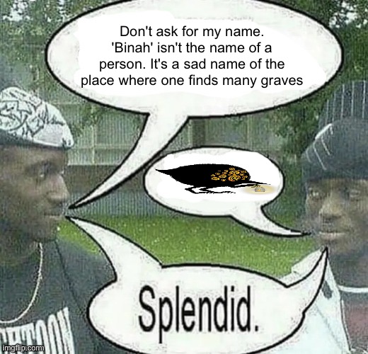 We sell crack Splendid | Don't ask for my name. 'Binah' isn't the name of a person. It's a sad name of the place where one finds many graves | image tagged in we sell crack splendid | made w/ Imgflip meme maker
