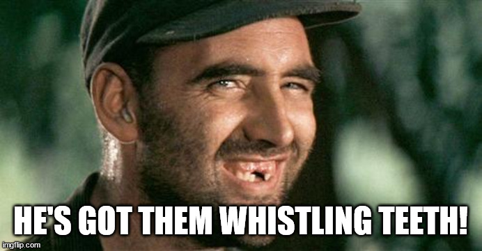 Deliverance HIllbilly | HE'S GOT THEM WHISTLING TEETH! | image tagged in deliverance hillbilly | made w/ Imgflip meme maker